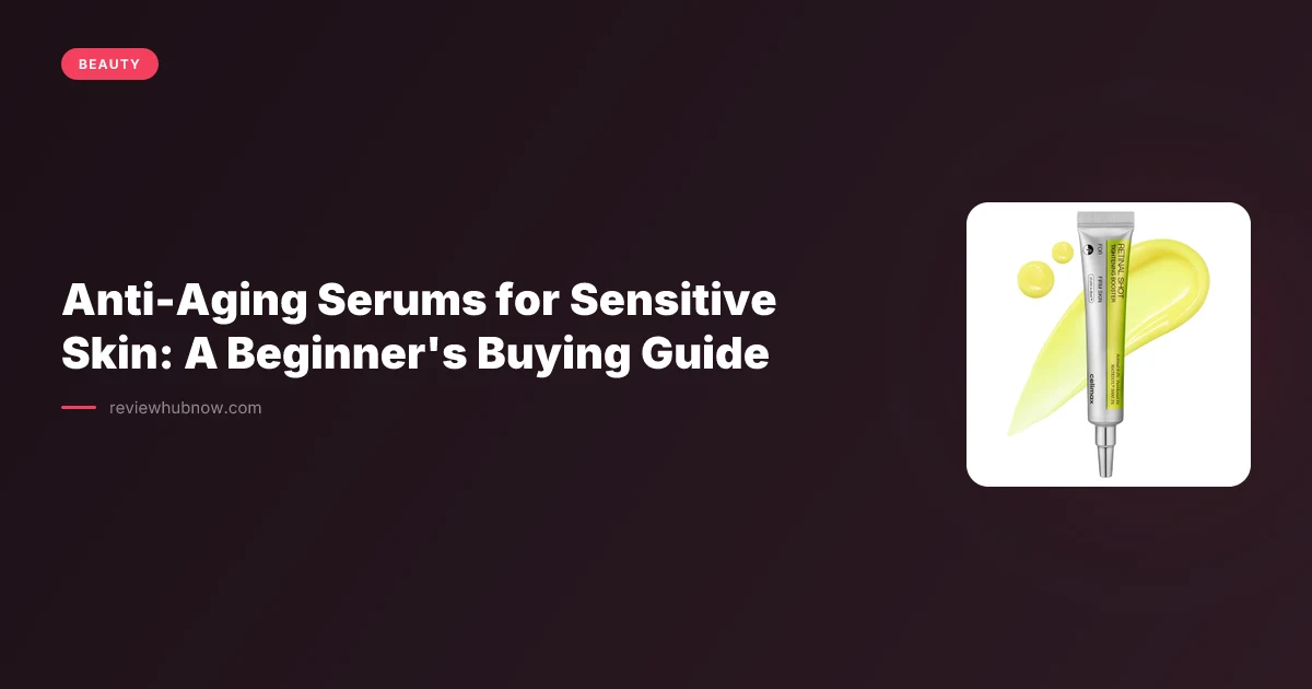 Anti-Aging Serums for Sensitive Skin: A Beginner's Buying Guide