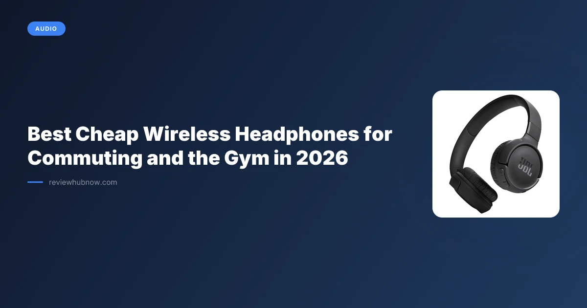 Best Cheap Wireless Headphones for Commuting and the Gym in 2026