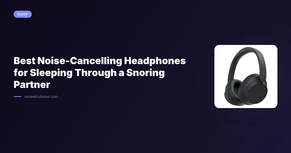 Best Noise-Cancelling Headphones for a Snoring Partner