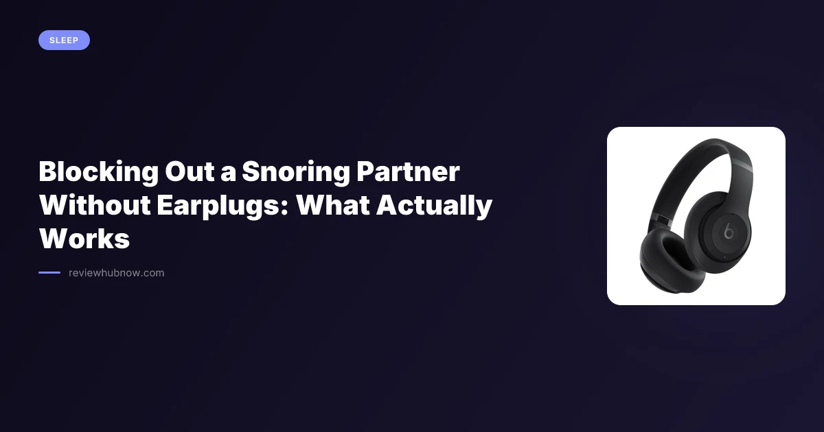 Blocking Out a Snoring Partner Without Earplugs: What Actually Works
