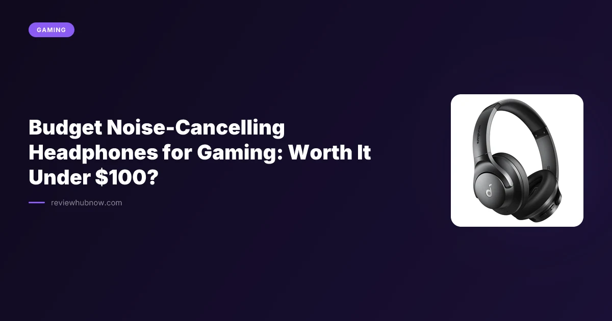 Budget Noise-Cancelling Headphones for Gaming: Worth It Under $100?
