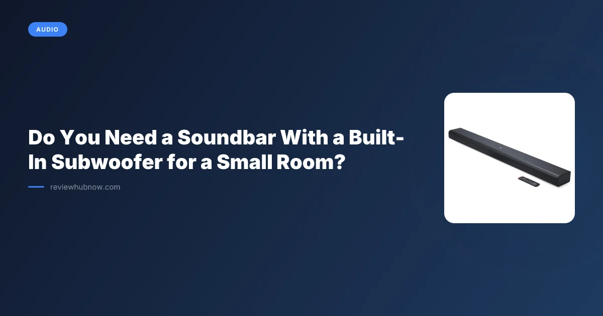 Do You Need a Soundbar With a Built-In Subwoofer for a Small Room?